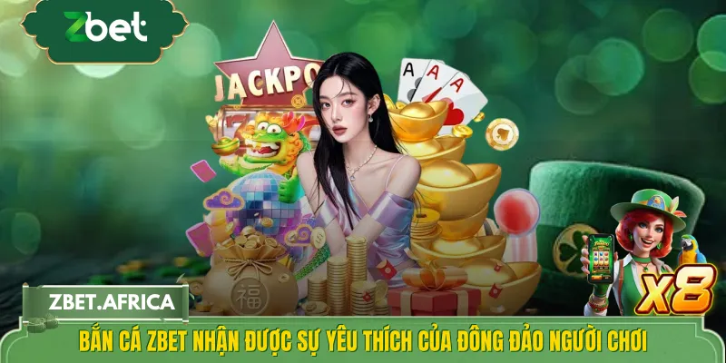 Bắn cá ZBET nhận được sự yêu thích của đông đảo người chơi