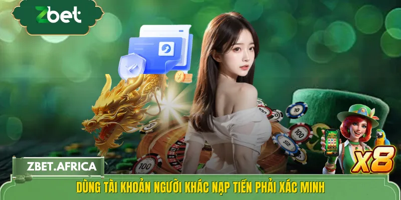 Dùng tài khoản người khác nạp tiền phải xác minh