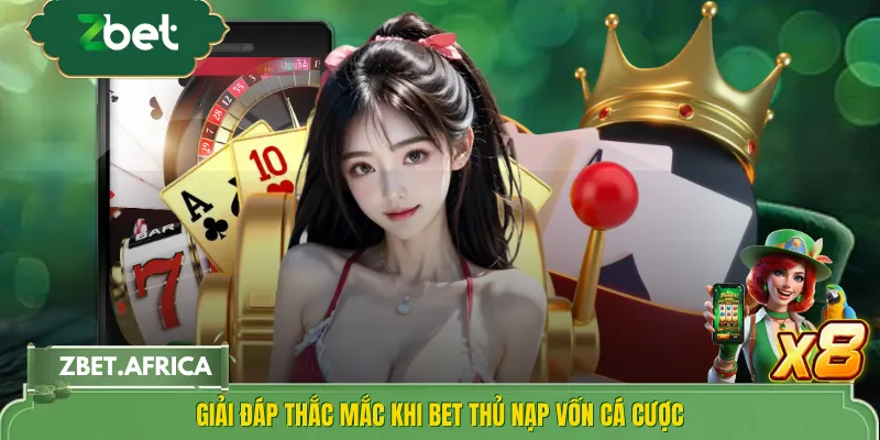 Giải đáp thắc mắc khi bet thủ nạp vốn cá cược