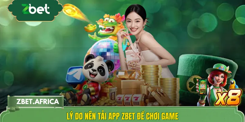 Lý do nên tải app ZBET để chơi game