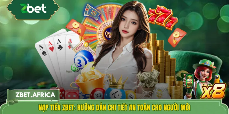 Nạp Tiền ZBET: Hướng Dẫn Chi Tiết An Toàn Cho Người Mới