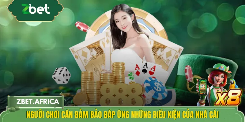 Người chơi cần đảm bảo đáp ứng những điều kiện của nhà cái
